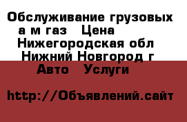 Обслуживание грузовых а/м газ › Цена ­ 1 700 - Нижегородская обл., Нижний Новгород г. Авто » Услуги   